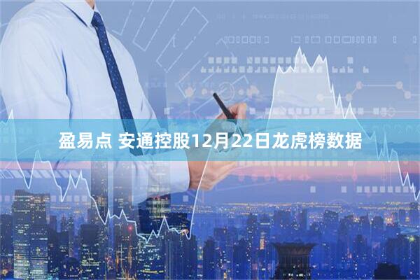 盈易点 安通控股12月22日龙虎榜数据
